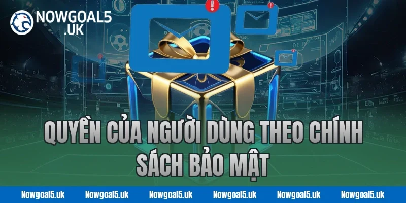 Quyền Của Người Dùng Theo Chính Sách Bảo Mật Nowgoal 